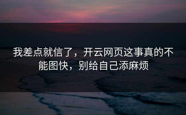 我差点就信了，开云网页这事真的不能图快，别给自己添麻烦